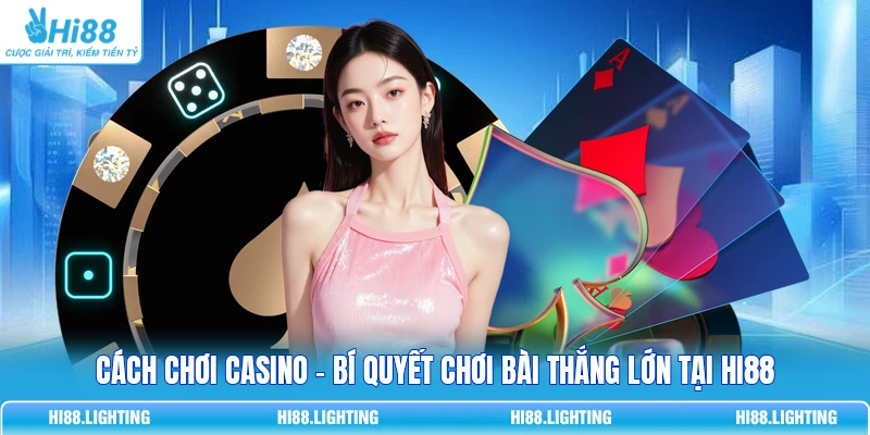 Cách Chơi Casino - Bí Quyết Chơi Bài Thắng Lớn Tại Hi88 9 Cách Chơi Casino - Bí Quyết Chơi Bài Thắng Lớn Tại HI88