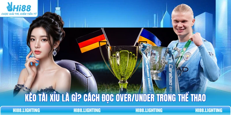 Kèo Tài Xỉu Là Gì? Cách Đọc Over/Under Trong Thể Thao 2 Kèo Tài Xỉu Là Gì? Cách Đọc Over/Under Trong Thể Thao
