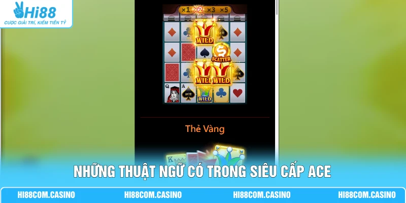 Nổ Hũ Siêu Cấp ACE - Hi88 Thưởng Tiền Triệu Qua Lượt Spin 2 Những thuật ngữ có trong siêu cấp Ace
