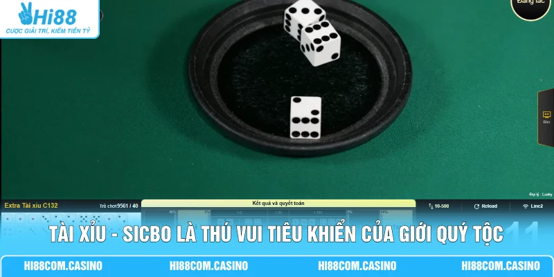 Tài Xỉu - Sicbo Với 3 Viên Xúc Xắc Và 5 Nhóm Cửa Cược 1 Tài Xỉu - Sicbo là thú vui tiêu khiển của giới quý tộc