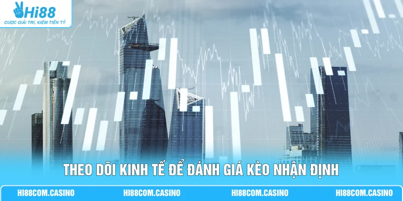 Cá Cược Tài Chính - Hướng Dẫn Luật Chơi, Dạng Kèo Tại Hi88 3 Theo dõi kinh tế để đánh giá kèo nhận định